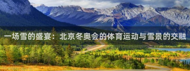 米兰体育官方平台体育：一场雪的盛宴：北京冬奥会的体育