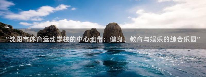 米兰体育官方正版app神州：“沈阳市体育运动学校的中心地带：